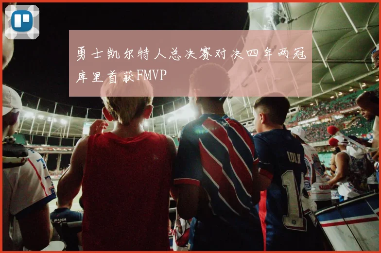 勇士凯尔特人总决赛对决四年两冠库里首获FMVP