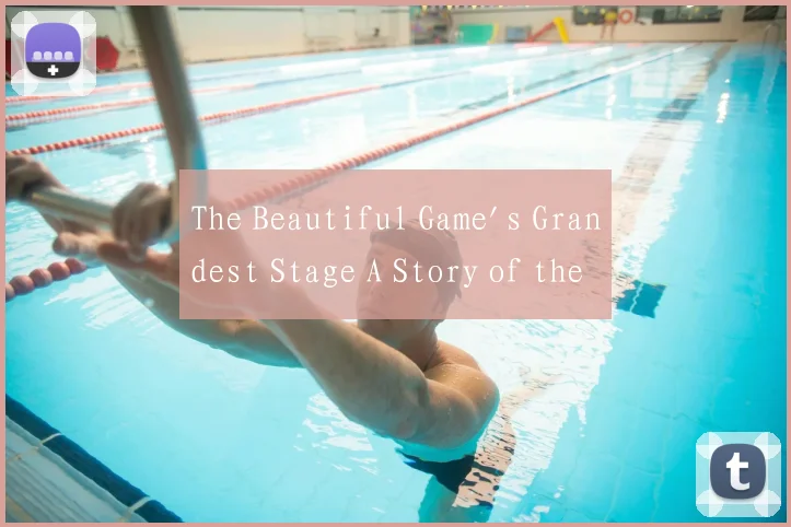 The Beautiful Game's Grandest Stage A Story of the