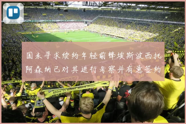 国米寻求续约年轻前锋埃斯波西托阿森纳已对其进行考察并有意签约