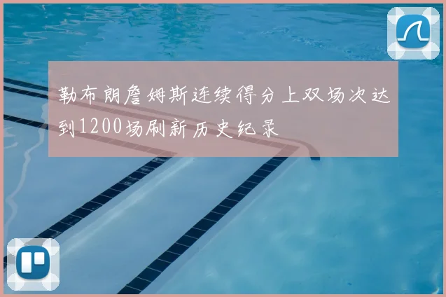 勒布朗詹姆斯连续得分上双场次达到1200场刷新历史纪录