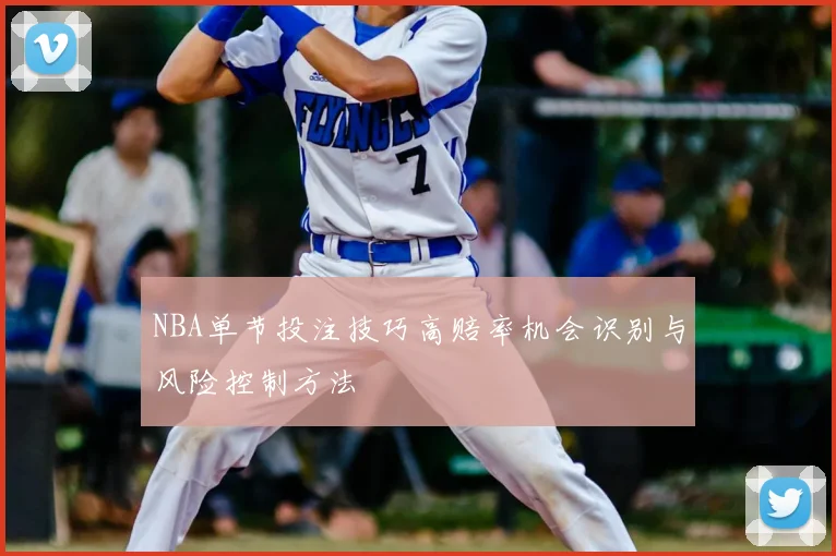 NBA单节投注技巧高赔率机会识别与风险控制方法
