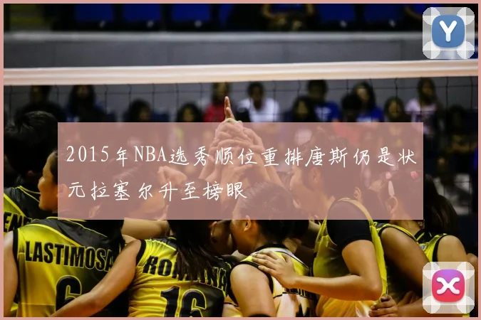 2015年NBA选秀顺位重排唐斯仍是状元拉塞尔升至榜眼