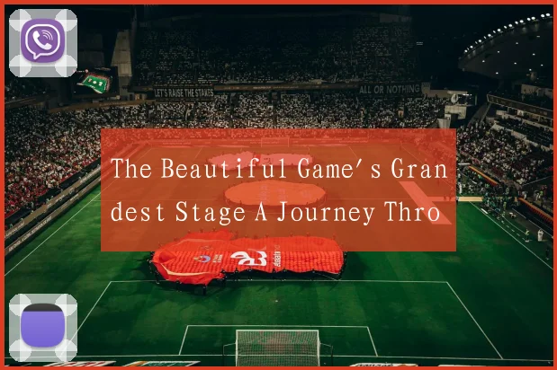 The Beautiful Game's Grandest Stage A Journey Thro