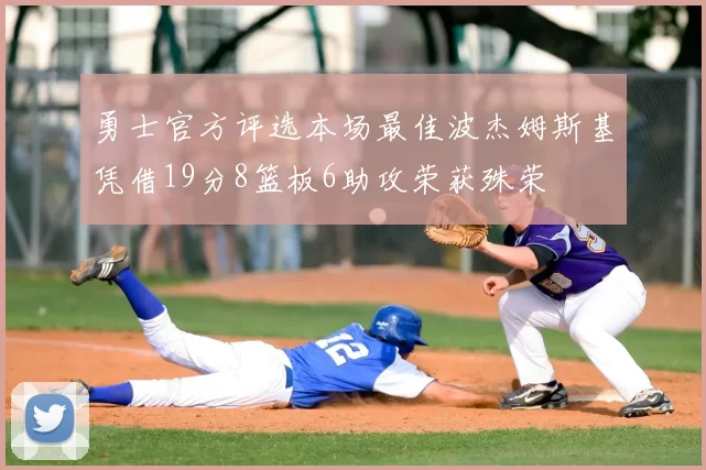 勇士官方评选本场最佳波杰姆斯基凭借19分8篮板6助攻荣获殊荣