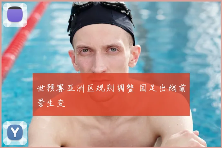 世预赛亚洲区规则调整 国足出线前景生变