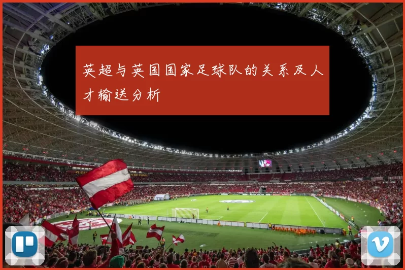 英超与英国国家足球队的关系及人才输送分析