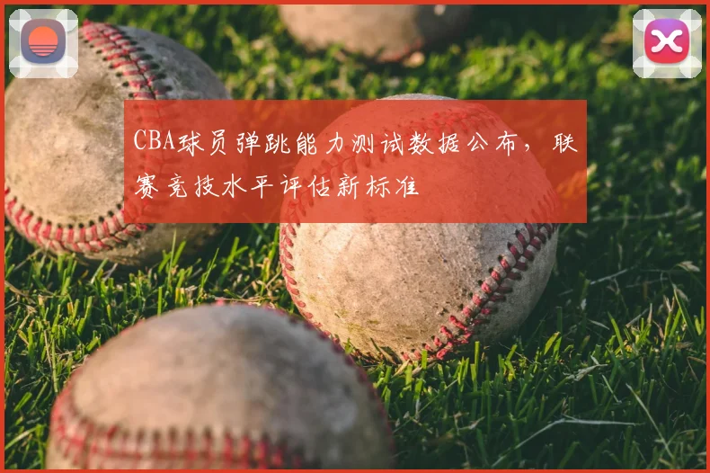 CBA球员弹跳能力测试数据公布,联赛竞技水平评估新标准