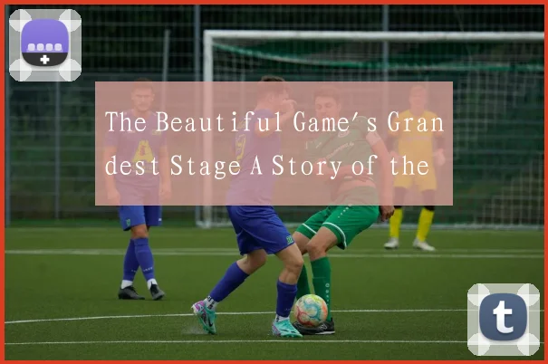 The Beautiful Game's Grandest Stage A Story of the
