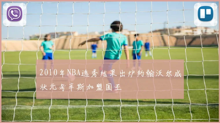 2010年NBA选秀结果出炉约翰沃尔成状元考辛斯加盟国王