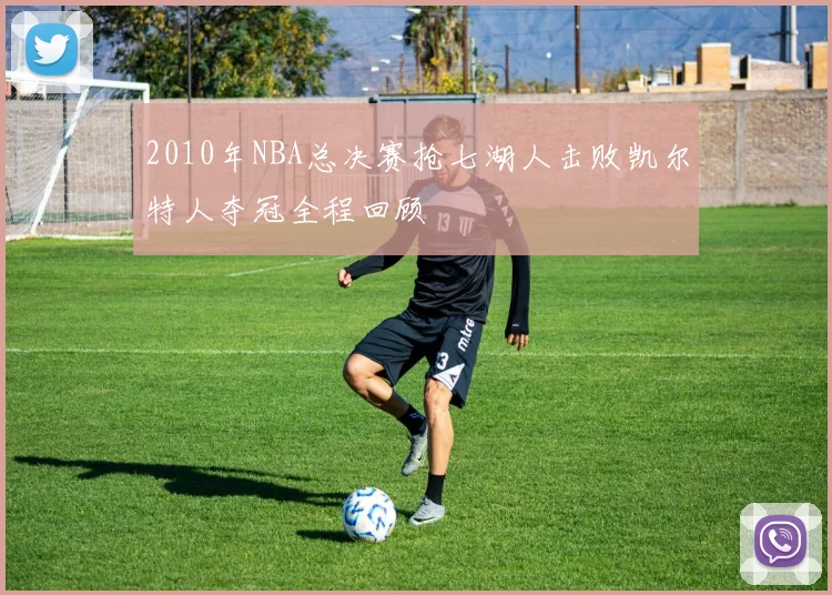 2010年NBA总决赛抢七湖人击败凯尔特人夺冠全程回顾