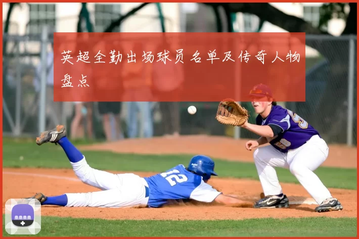 英超全勤出场球员名单及传奇人物盘点